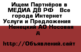 Ищем Партнёров в МЕДИА-ДВ.РФ - Все города Интернет » Услуги и Предложения   . Ненецкий АО,Носовая д.